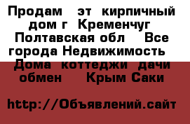 Продам 3-эт. кирпичный дом г. Кременчуг, Полтавская обл. - Все города Недвижимость » Дома, коттеджи, дачи обмен   . Крым,Саки